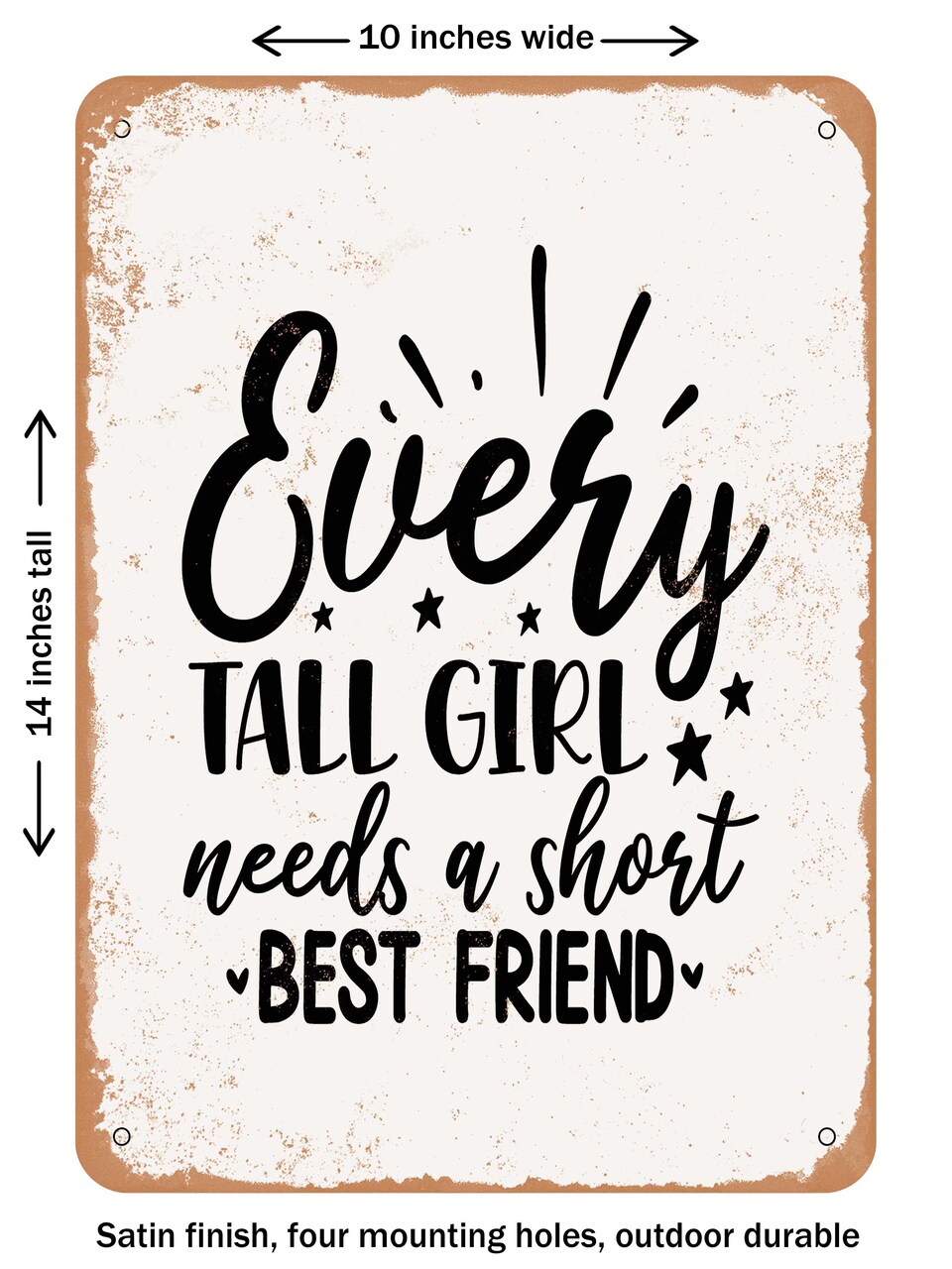 DECORATIVE METAL SIGN - Every Tall Girl Needs a Short Best Friend - Vintage Rusty Look